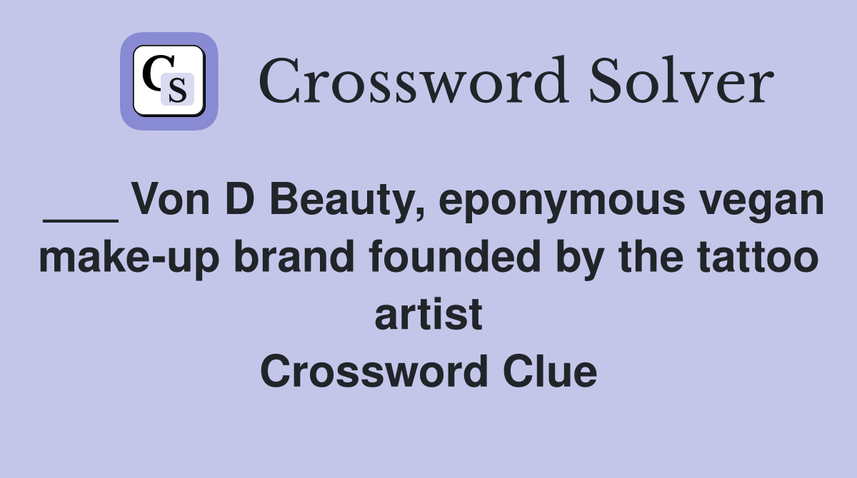 ___ Von D Beauty, eponymous vegan make-up brand founded by the tattoo artist Crossword Clue