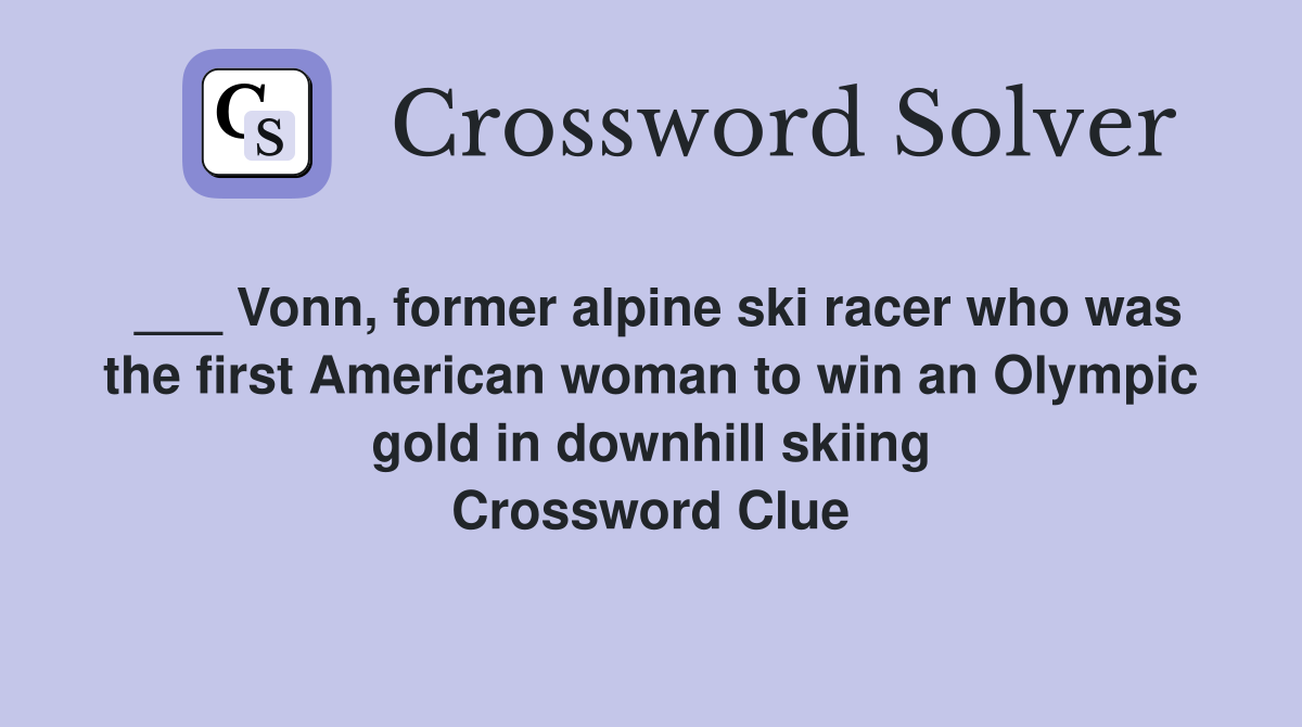 ___ Vonn, former alpine ski racer who was the first American woman to win an Olympic gold in downhill skiing Crossword Clue