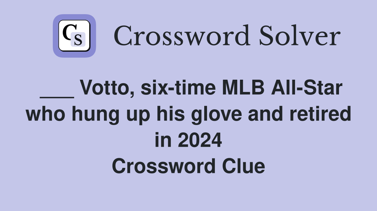 ___ Votto, six-time MLB All-Star who hung up his glove and retired in 2024 Crossword Clue