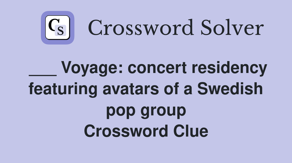 ___ Voyage: concert residency featuring avatars of a Swedish pop group Crossword Clue