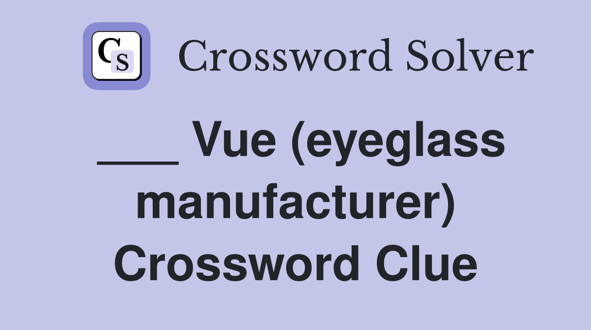 ___ Vue (eyeglass manufacturer) Crossword Clue