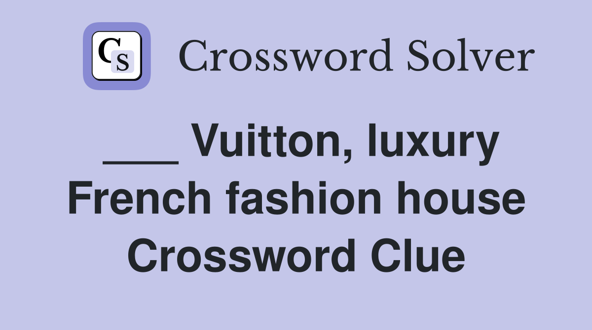___ Vuitton, luxury French fashion house Crossword Clue