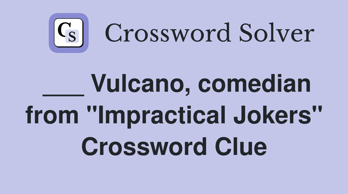 ___ Vulcano, comedian from "Impractical Jokers" Crossword Clue