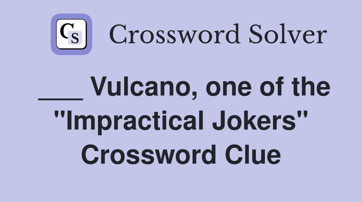 ___ Vulcano, one of the "Impractical Jokers" Crossword Clue
