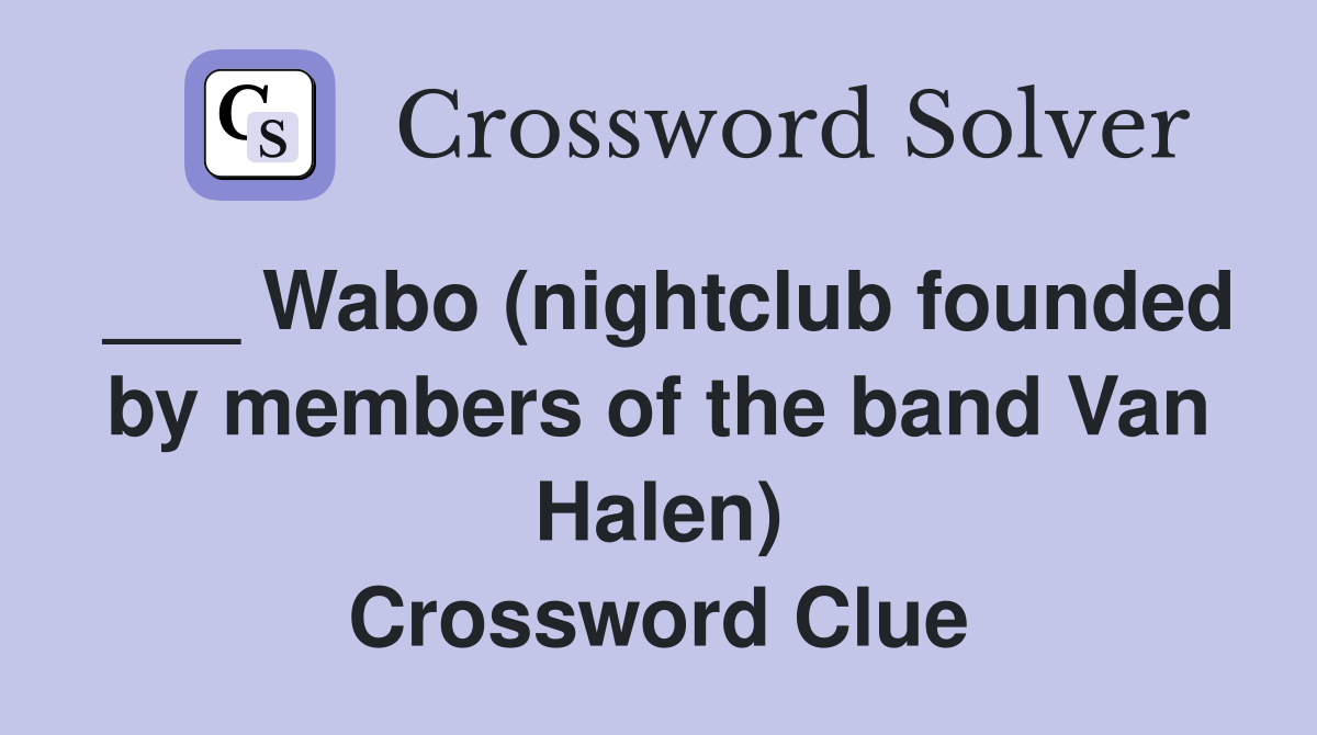 ___ Wabo (nightclub founded by members of the band Van Halen) Crossword Clue