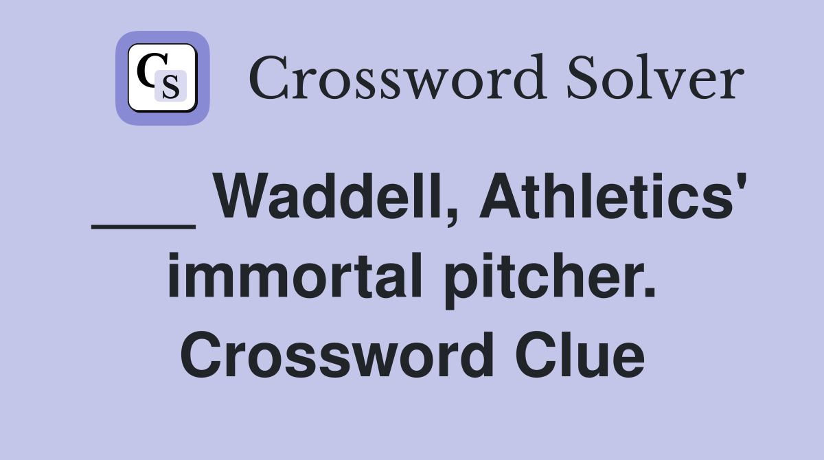 ___ Waddell, Athletics' immortal pitcher. Crossword Clue