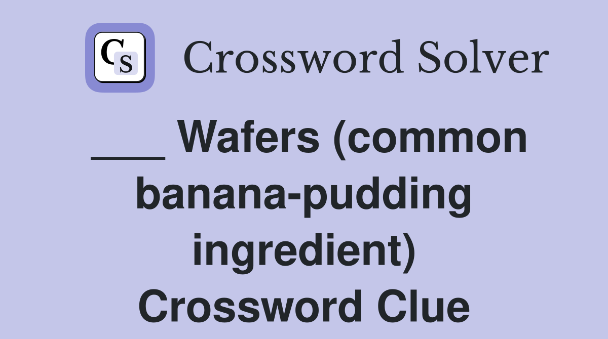 ___ Wafers (common banana-pudding ingredient) Crossword Clue