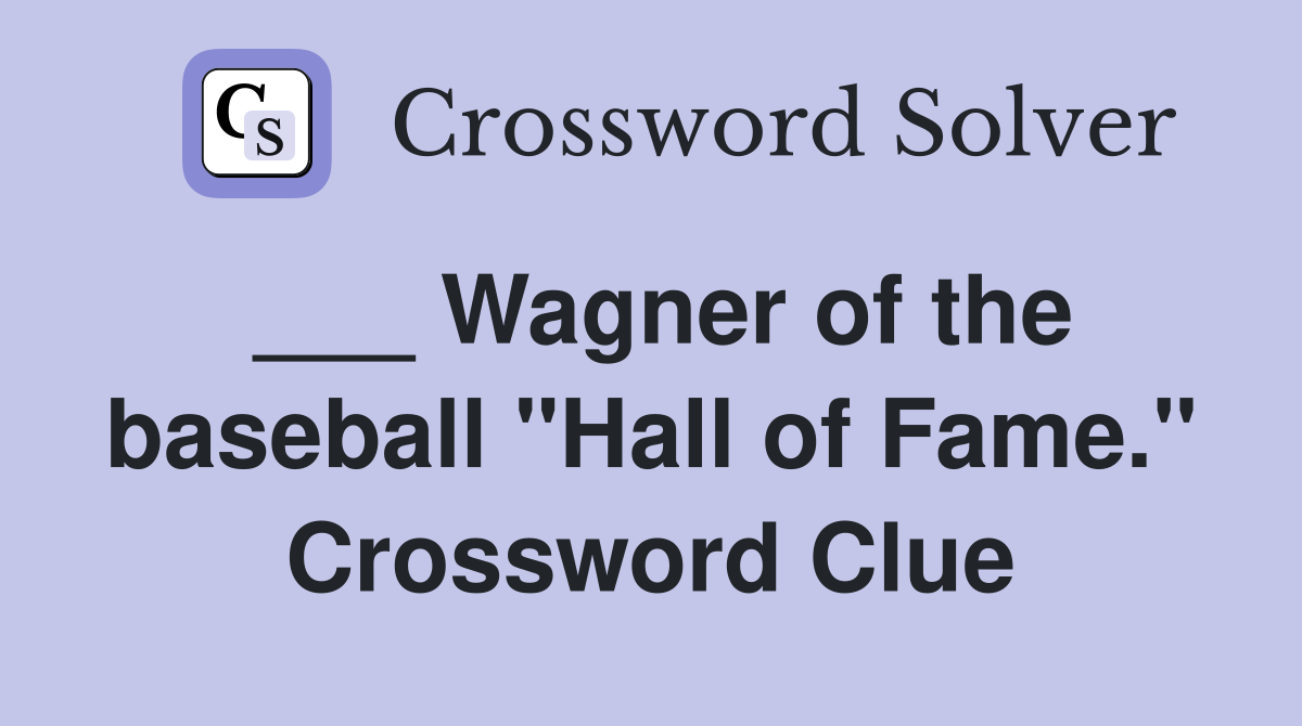___ Wagner of the baseball "Hall of Fame." Crossword Clue