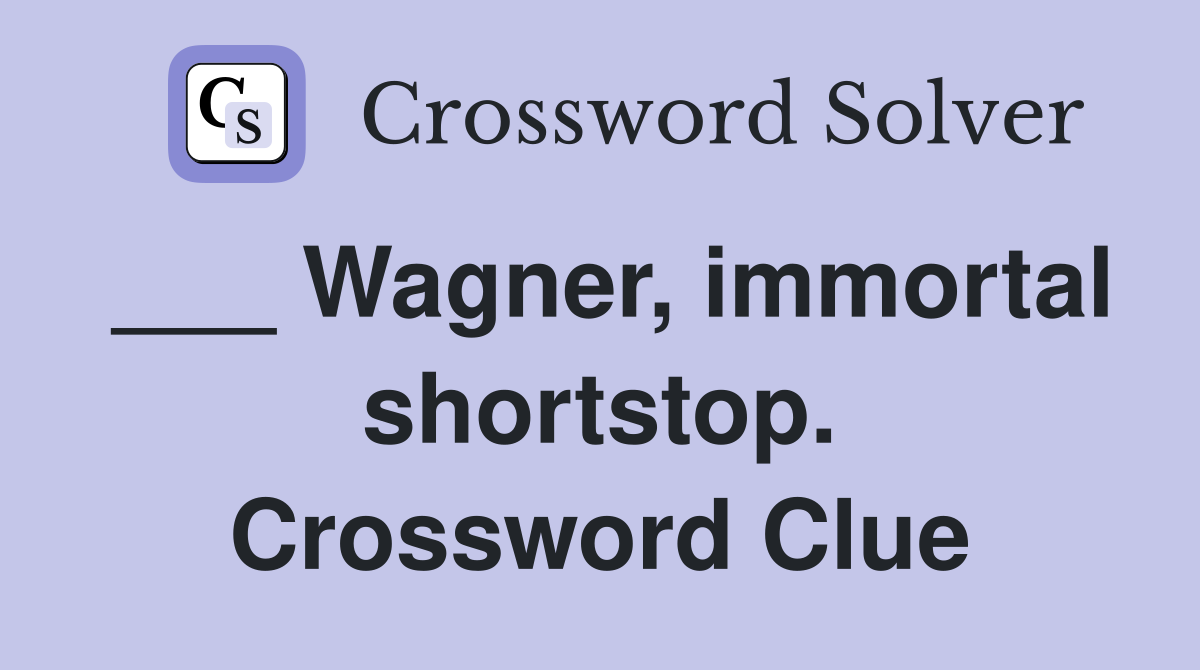 ___ Wagner, immortal shortstop. Crossword Clue