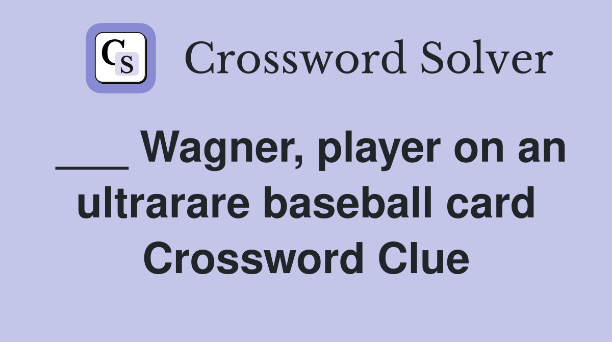 ___ Wagner, player on an ultrarare baseball card Crossword Clue