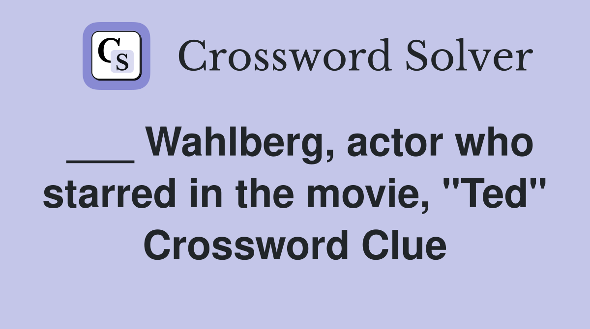 ___ Wahlberg, actor who starred in the movie, "Ted" Crossword Clue