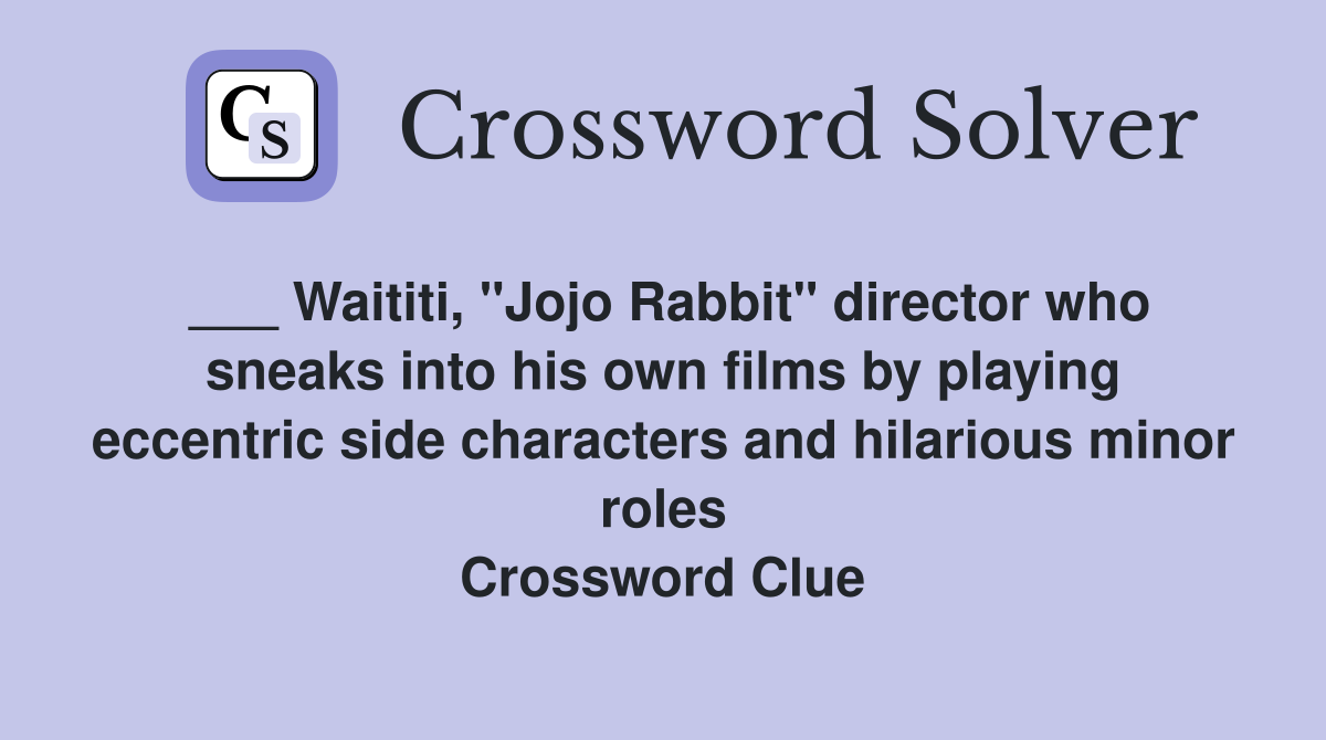 ___ Waititi, "Jojo Rabbit" director who sneaks into his own films by playing eccentric side characters and hilarious minor roles Crossword Clue