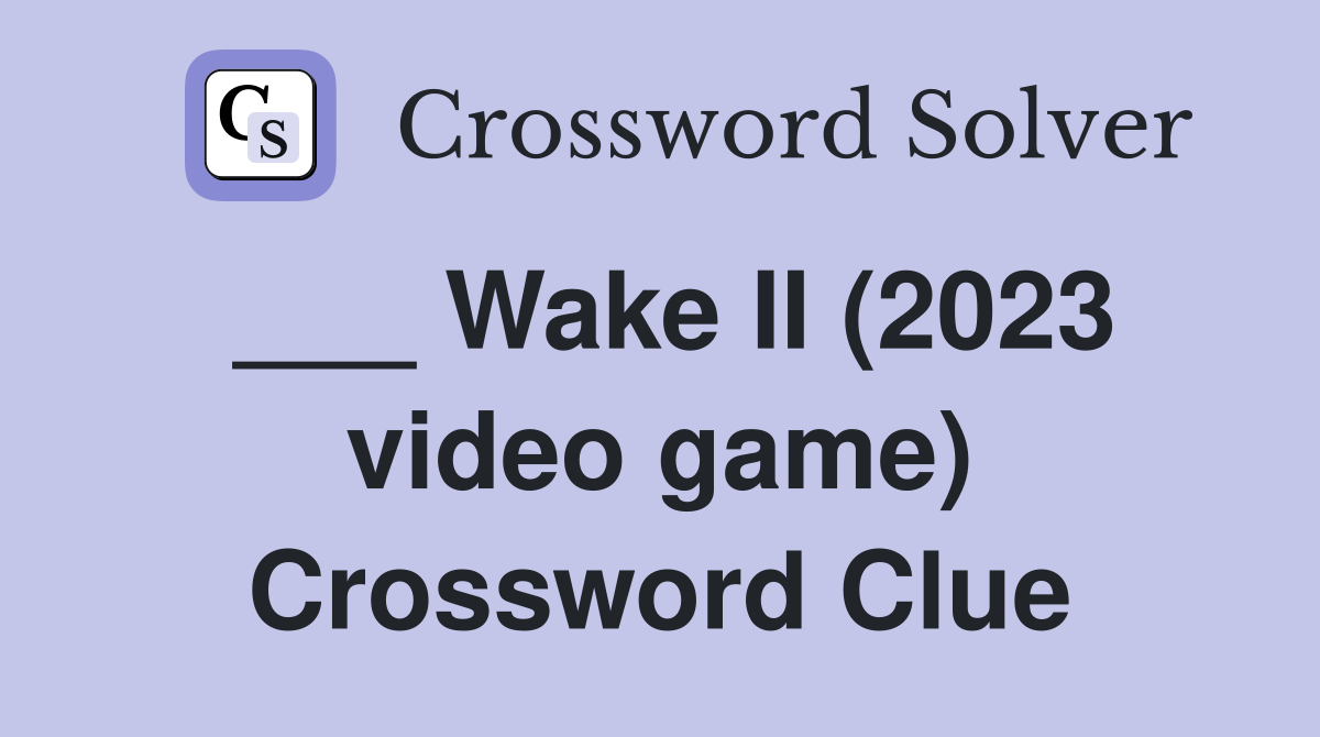 ___ Wake II (2023 video game) Crossword Clue
