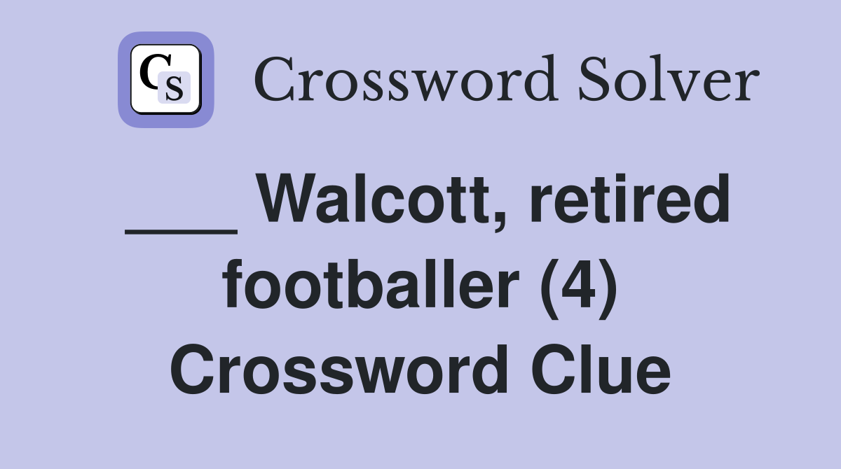 ___ Walcott, retired footballer (4) Crossword Clue