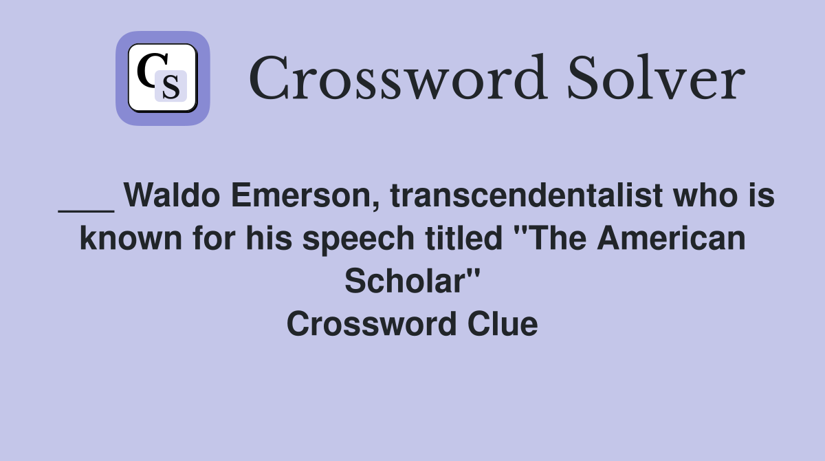 ___ Waldo Emerson, transcendentalist who is known for his speech titled "The American Scholar" Crossword Clue