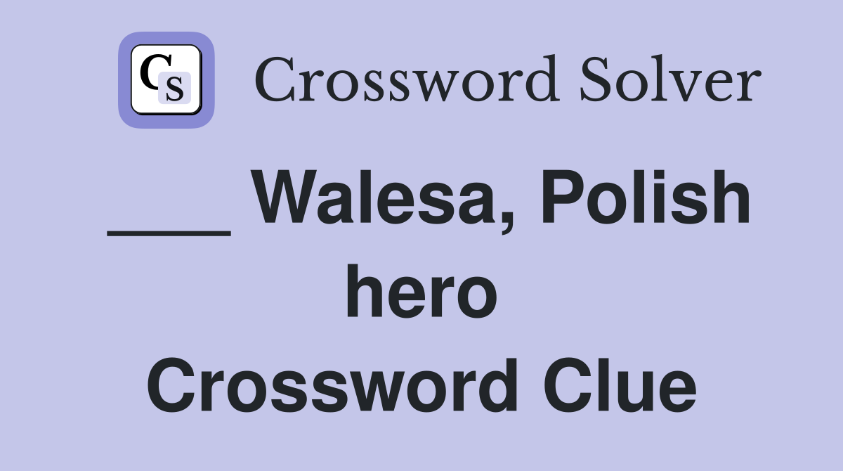 ___ Walesa, Polish hero Crossword Clue