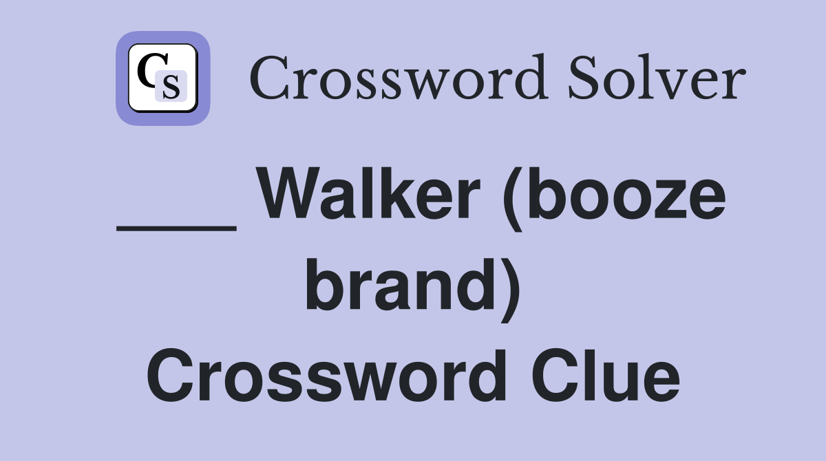 ___ Walker (booze brand) Crossword Clue