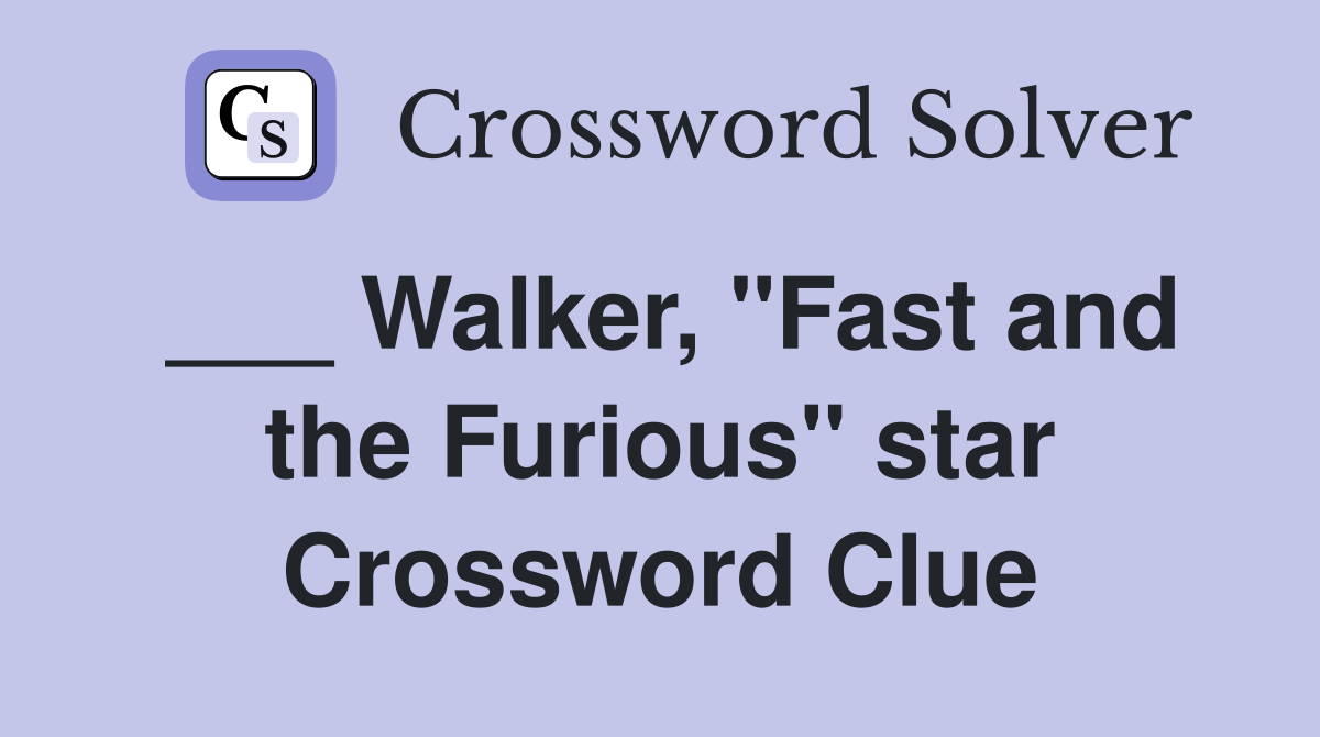 ___ Walker, "Fast and the Furious" star Crossword Clue