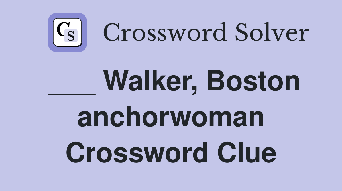 ___ Walker, Boston anchorwoman Crossword Clue