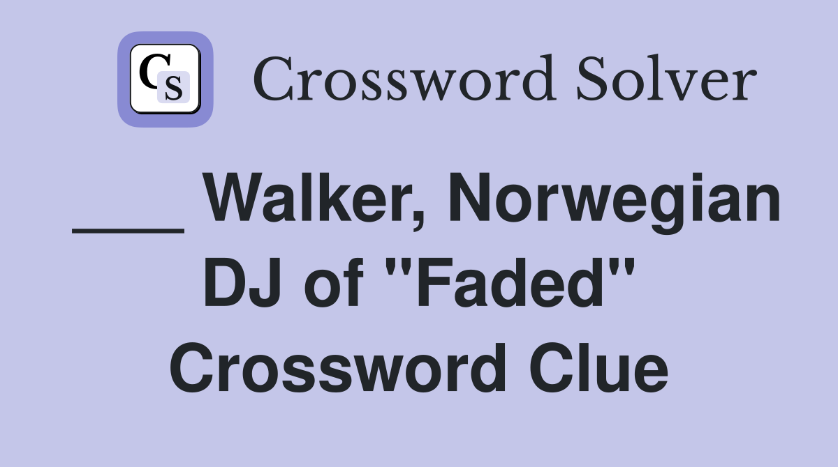 ___ Walker, Norwegian DJ of "Faded" Crossword Clue