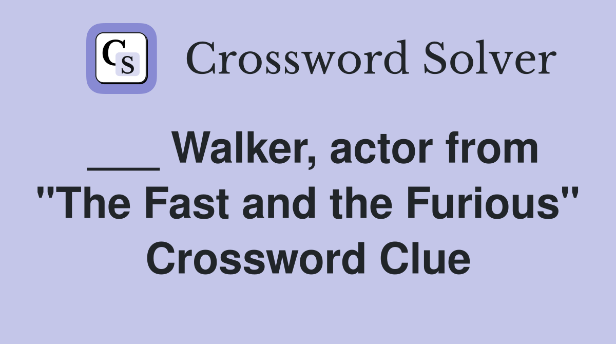 ___ Walker, actor from "The Fast and the Furious" Crossword Clue