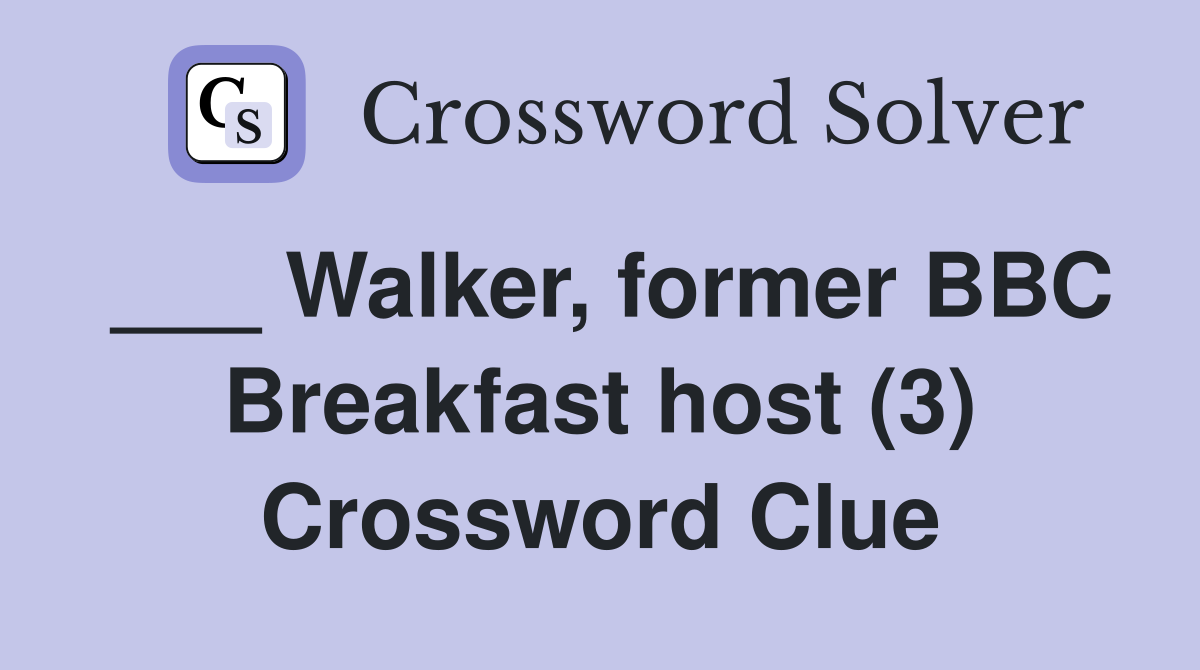 ___ Walker, former BBC Breakfast host (3) Crossword Clue