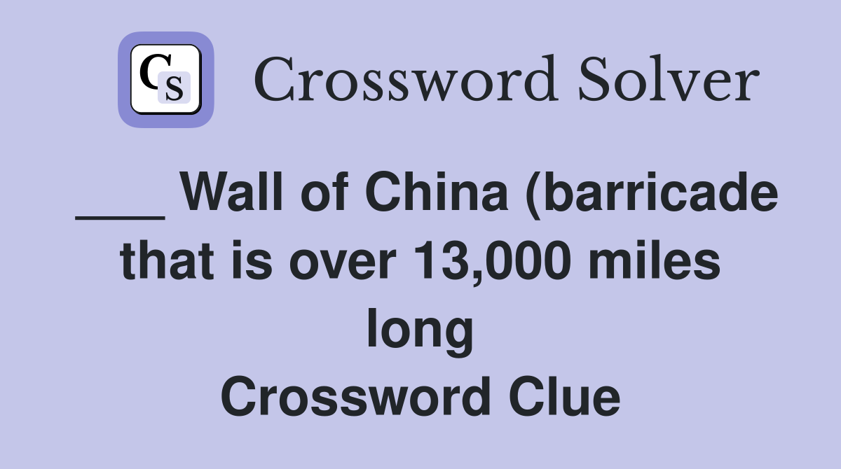 Wall of China (barricade that is over 13 000 miles long) Crossword Wall of China (barricade that is over 13 000 miles long) Crossword