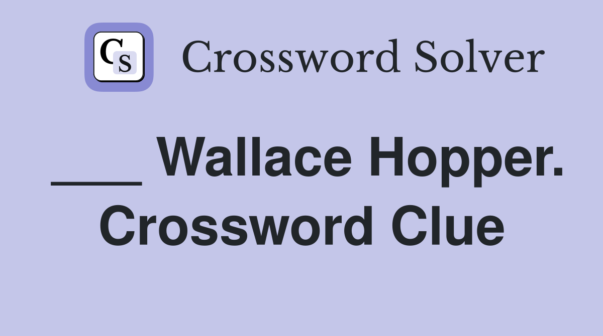___ Wallace Hopper. Crossword Clue