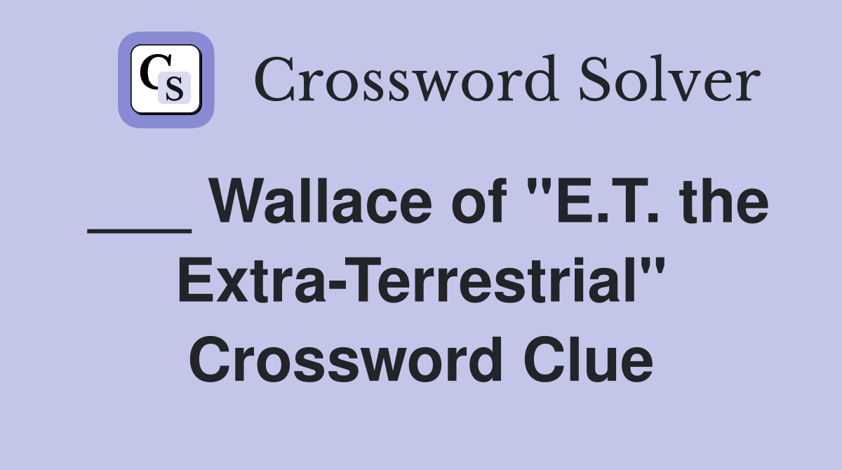 ___ Wallace of "E.T. the Extra-Terrestrial" Crossword Clue