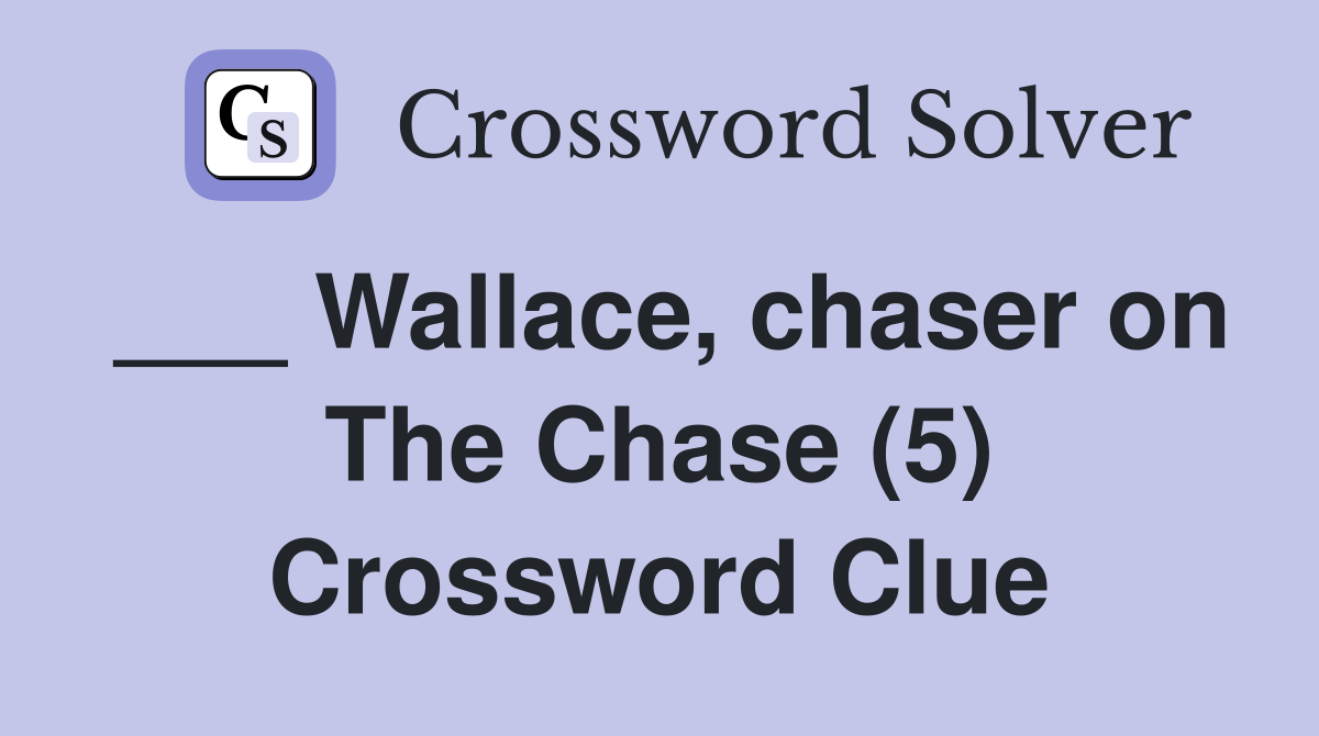 ___ Wallace, chaser on The Chase (5) Crossword Clue