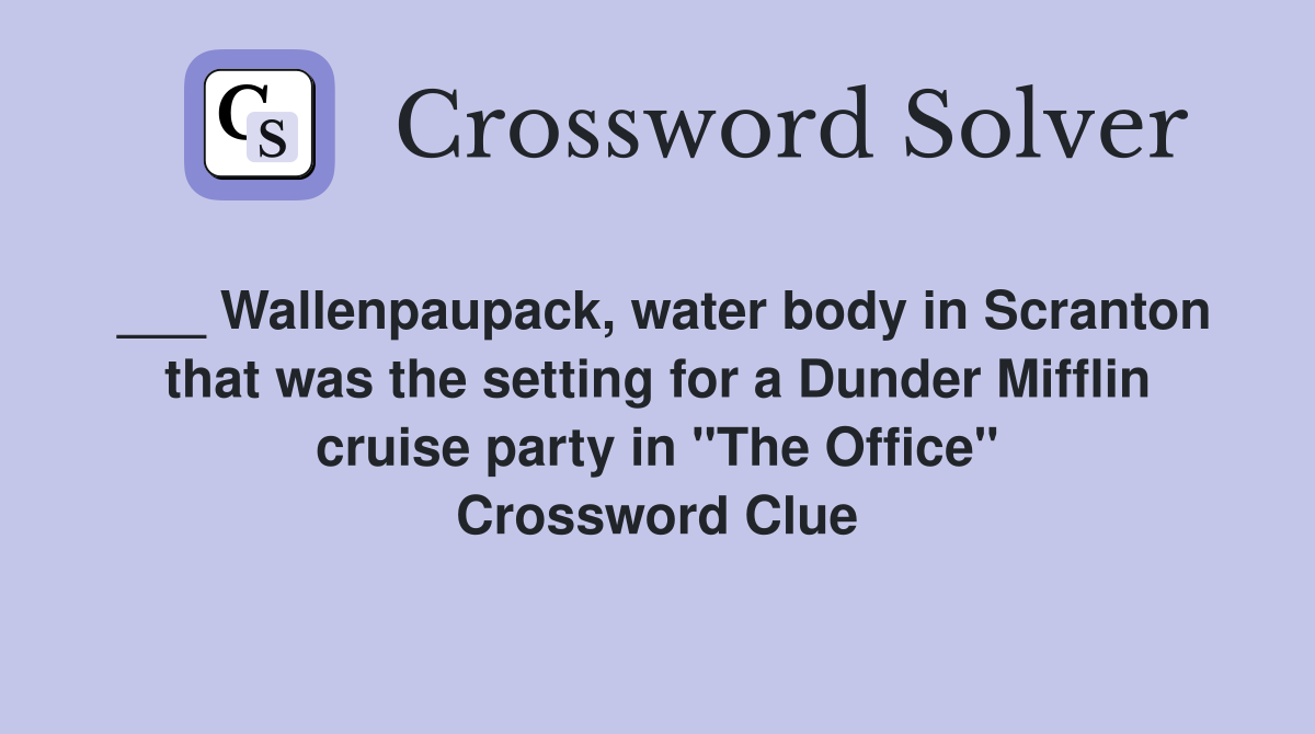___ Wallenpaupack, water body in Scranton that was the setting for a Dunder Mifflin cruise party in "The Office" Crossword Clue