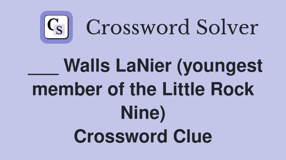 ___ Walls LaNier (youngest member of the Little Rock Nine) Crossword Clue