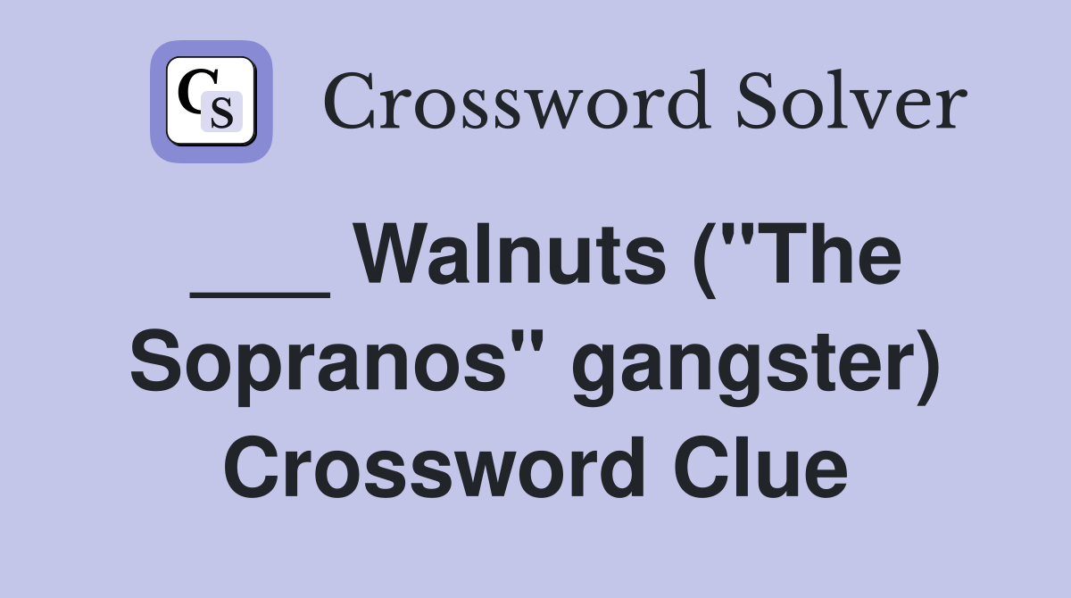___ Walnuts ("The Sopranos" gangster) Crossword Clue