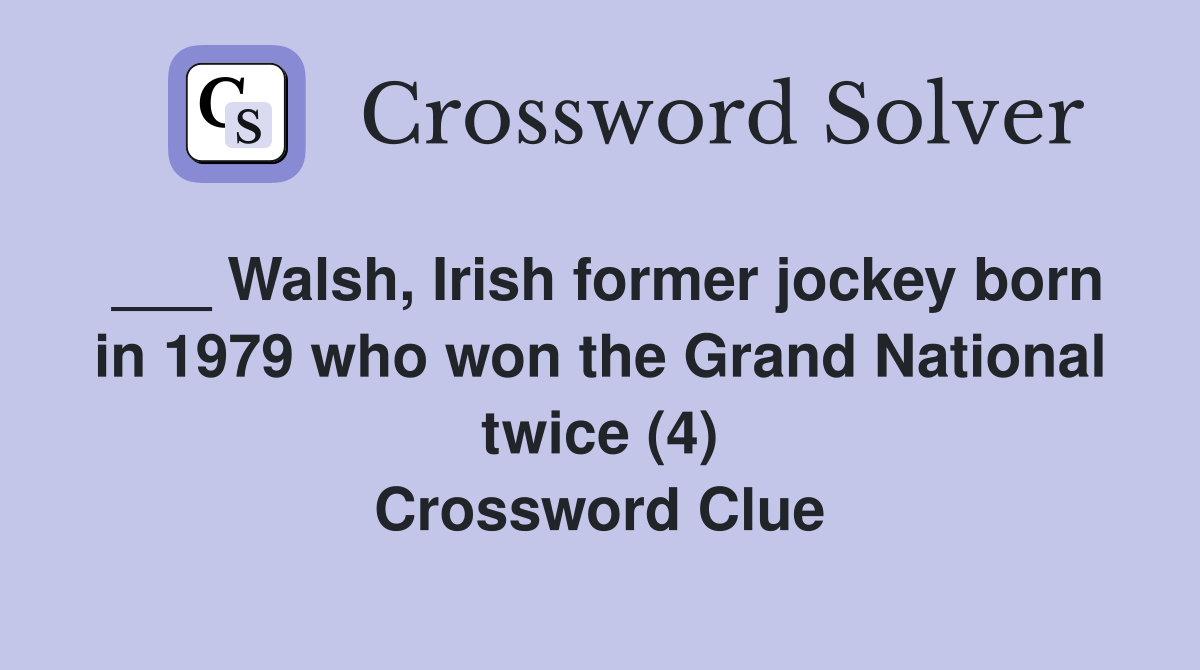 ___ Walsh, Irish former jockey born in 1979 who won the Grand National twice (4) Crossword Clue