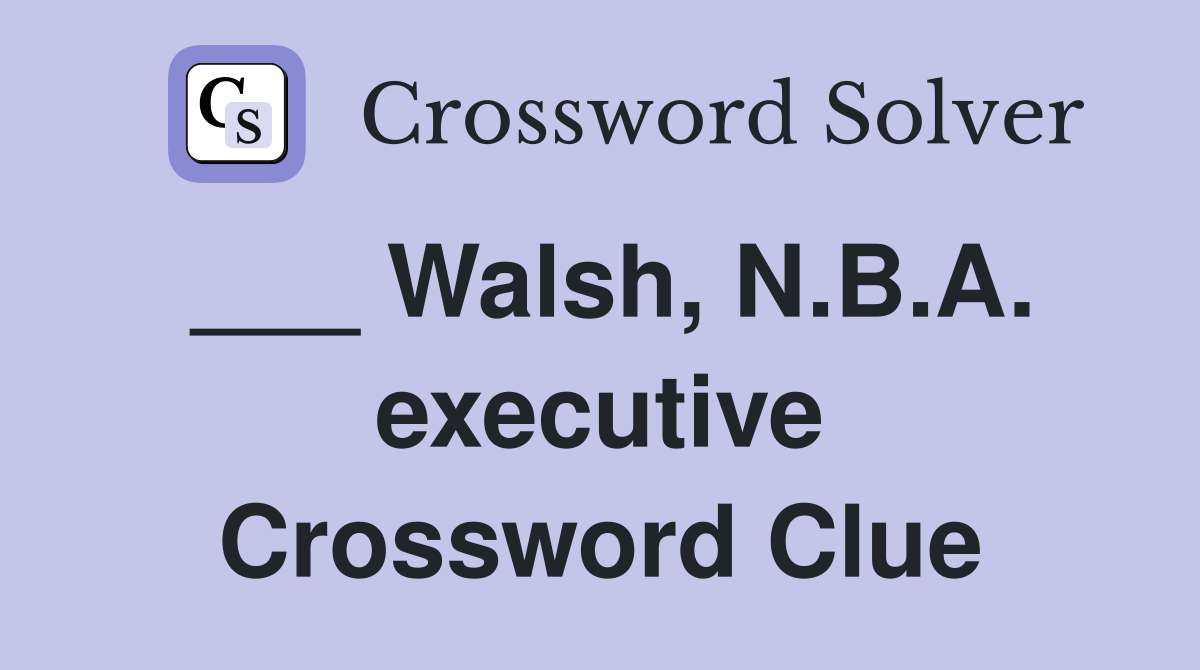___ Walsh, N.B.A. executive Crossword Clue