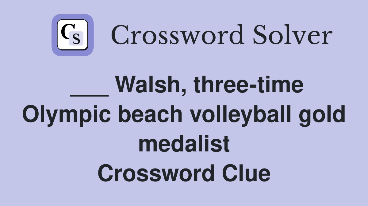 ___ Walsh, three-time Olympic beach volleyball gold medalist Crossword Clue