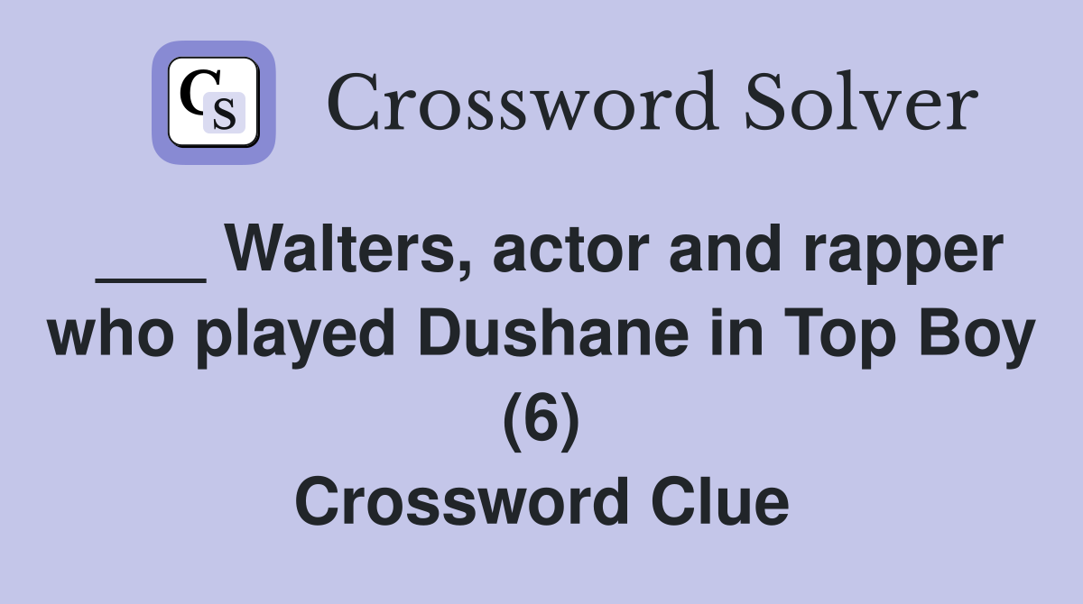 ___ Walters, actor and rapper who played Dushane in Top Boy (6) Crossword Clue