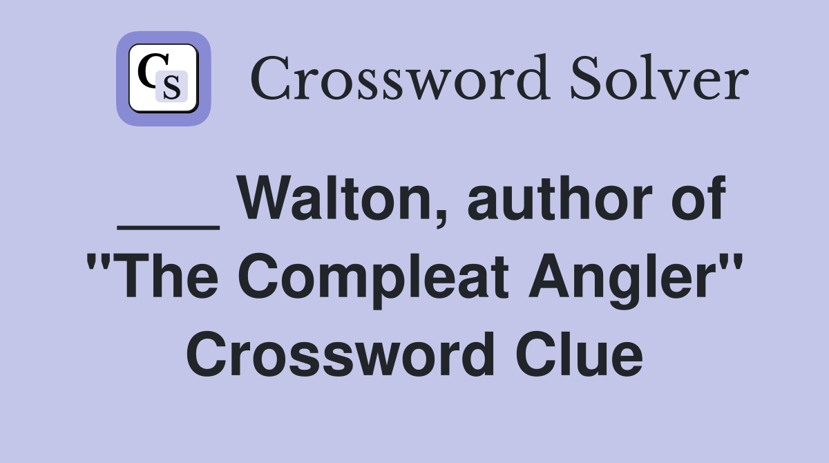 ___ Walton, author of "The Compleat Angler" Crossword Clue