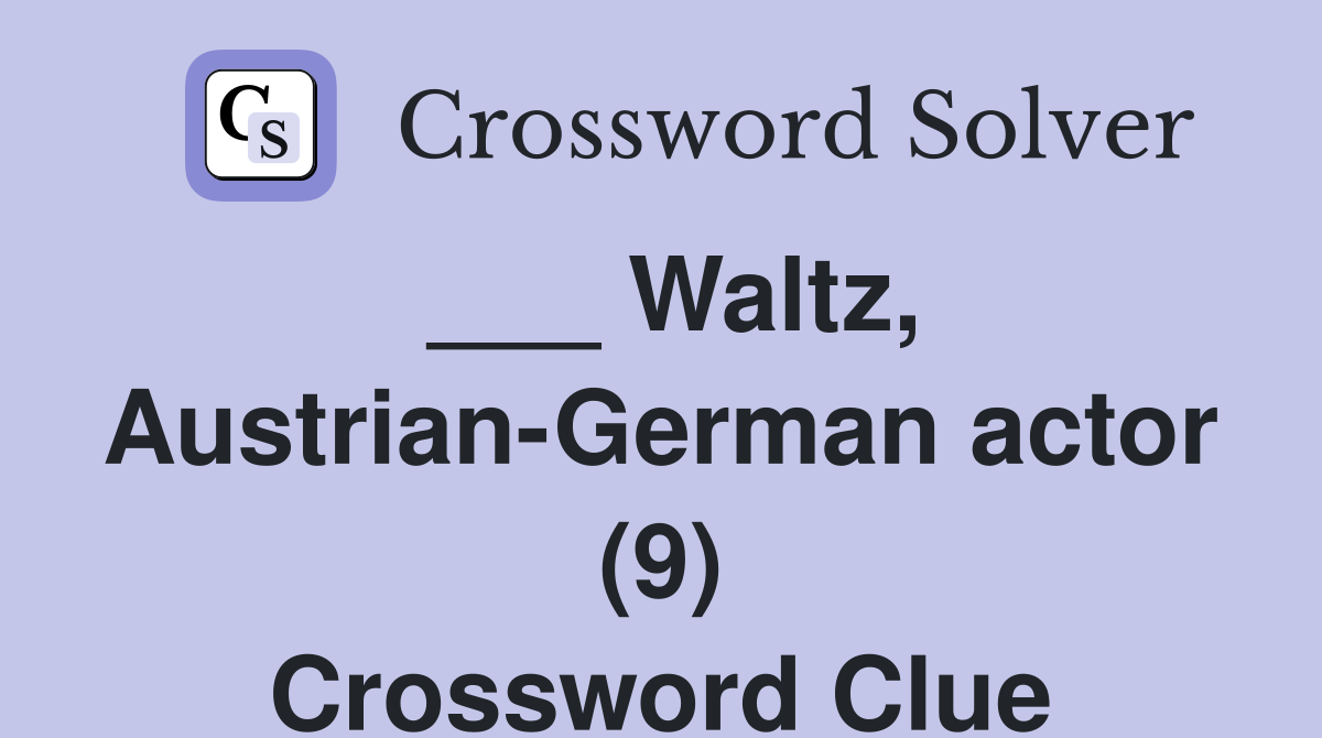 ___ Waltz, Austrian-German actor (9) Crossword Clue