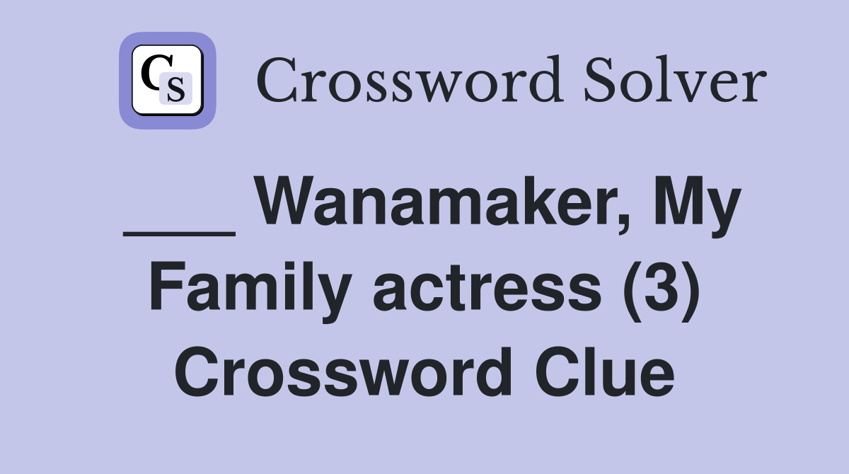 ___ Wanamaker, My Family actress (3) Crossword Clue