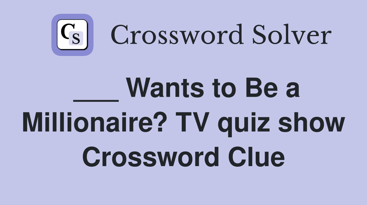 ___ Wants to Be a Millionaire? TV quiz show Crossword Clue