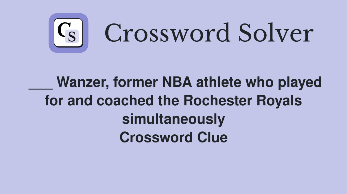 ___ Wanzer, former NBA athlete who played for and coached the Rochester Royals simultaneously Crossword Clue