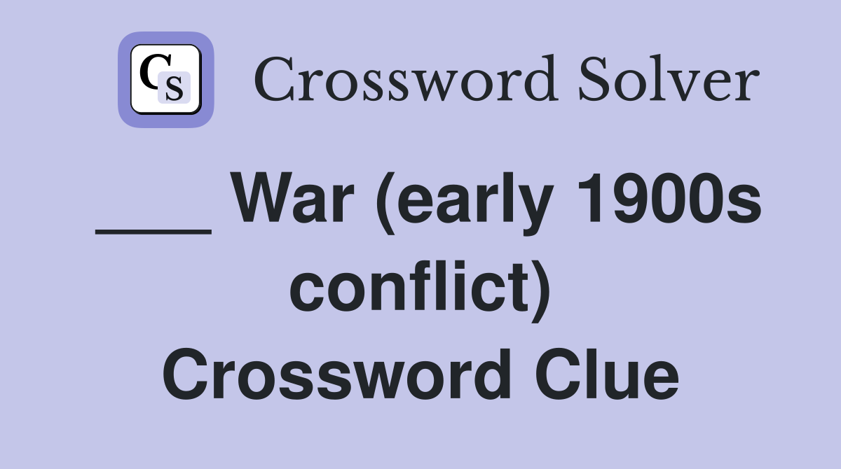 ___ War (early 1900s conflict) Crossword Clue
