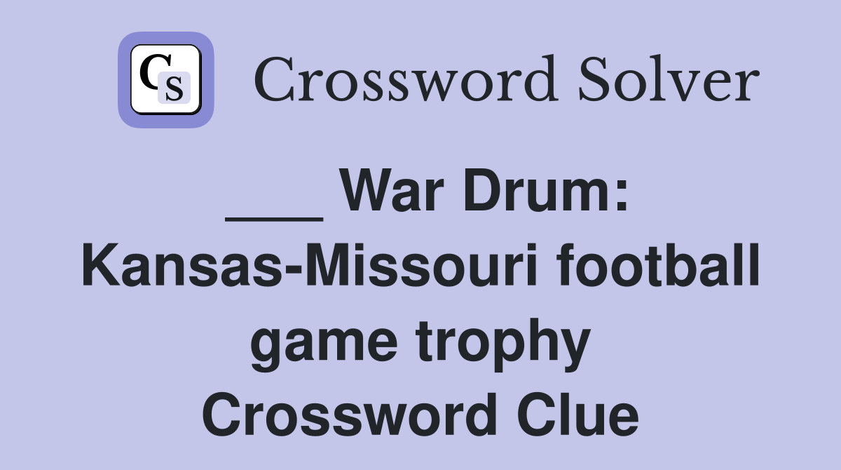 ___ War Drum: Kansas-Missouri football game trophy Crossword Clue