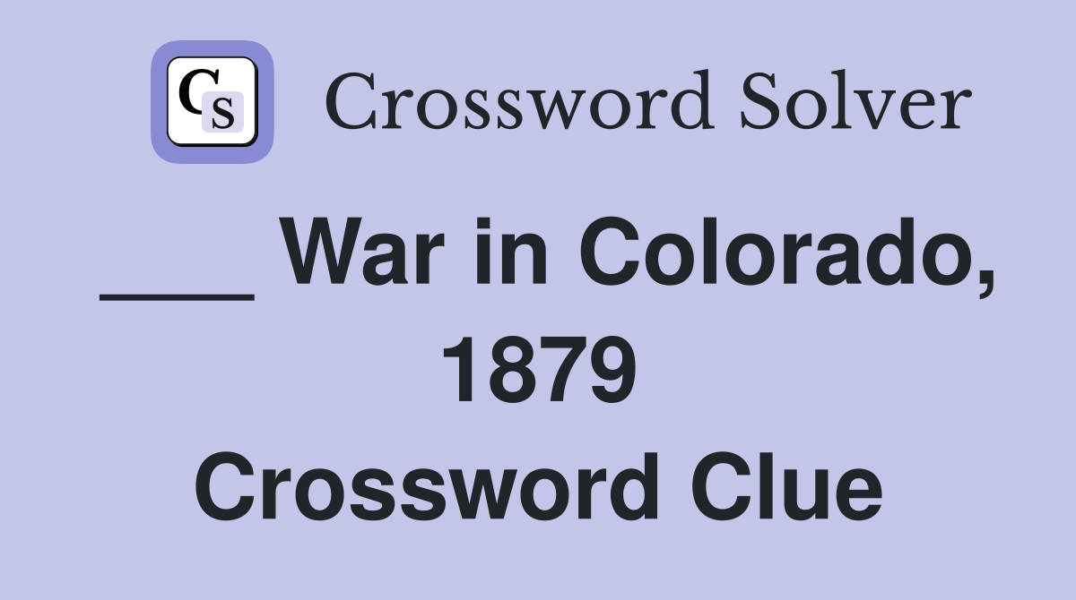 ___ War in Colorado, 1879 Crossword Clue