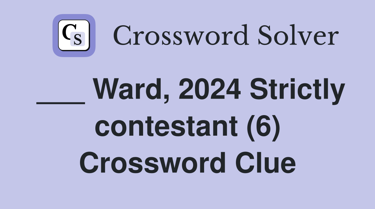 ___ Ward, 2024 Strictly contestant (6) Crossword Clue