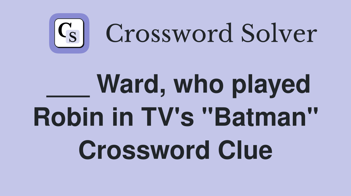 ___ Ward, who played Robin in TV's "Batman" Crossword Clue