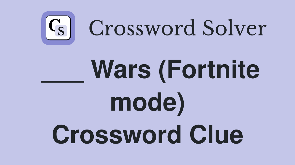 ___ Wars (Fortnite mode) Crossword Clue