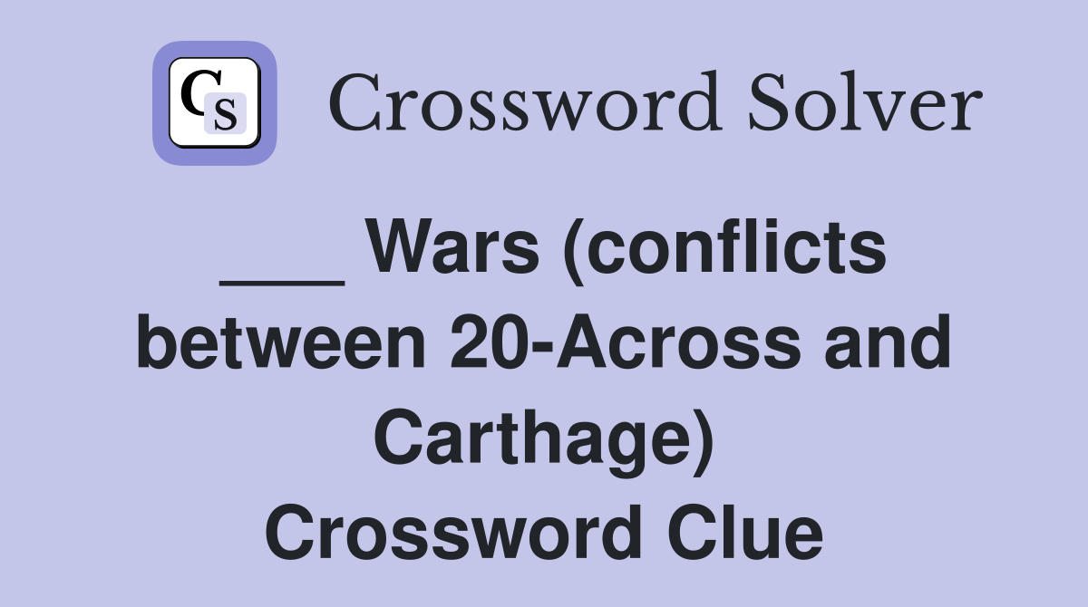 ___ Wars (conflicts between 20-Across and Carthage) Crossword Clue