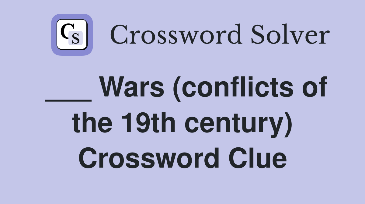 ___ Wars (conflicts of the 19th century) Crossword Clue